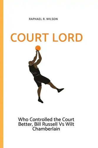 Court Lord: Who Controlled the Court Better, Bill Russell or Wilt Chamberlain - Paperback