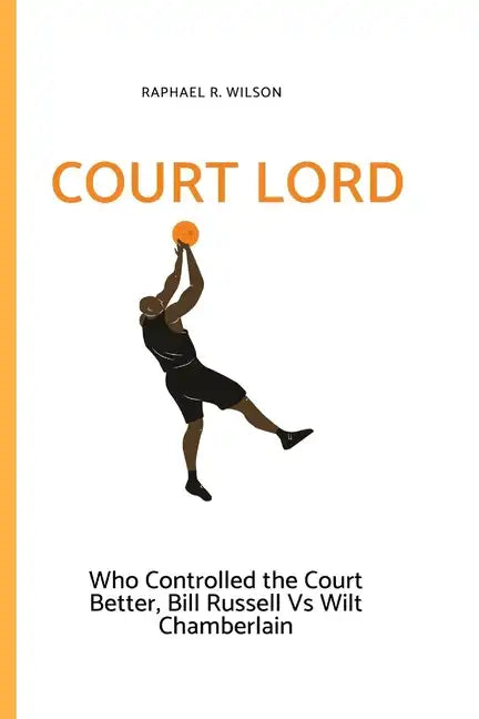 Court Lord: Who Controlled the Court Better, Bill Russell or Wilt Chamberlain - Paperback