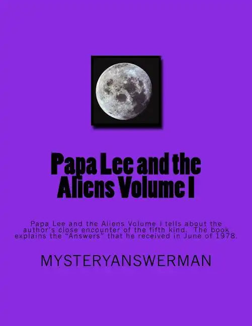 Papa Lee and the Aliens Volume I: Papa Lee and the Aliens Volume I tells about the author's close encounter of the fifth kind. The book explains the 