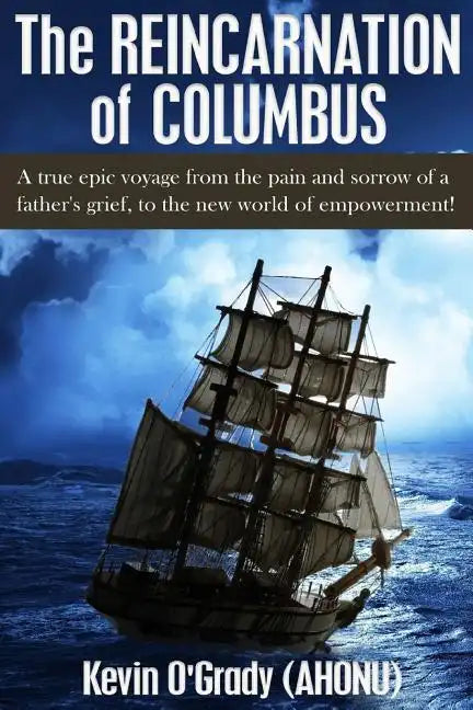 The Reincarnation of Columbus: A true epic voyage from the pain and sorrow of a father's grief, to the new world of forgiveness and love. - Paperback