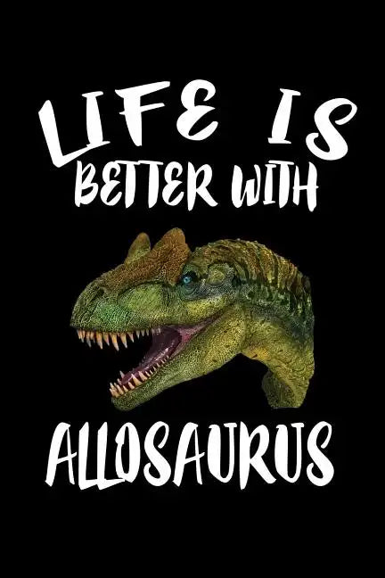 Life Is Better With Allosaurus: Animal Nature Collection - Paperback
