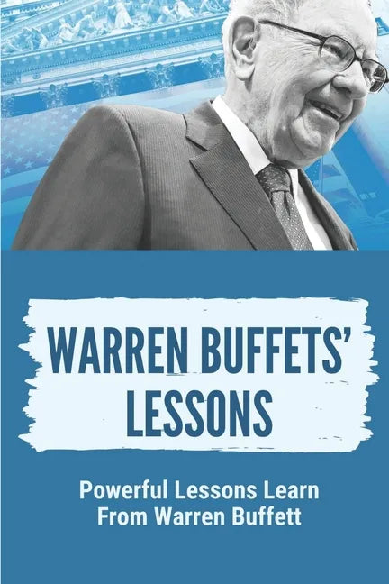 Warren Buffets' Lessons: Powerful Lessons Learn From Warren Buffett: Lessons On Life From Warren Buffett - Paperback
