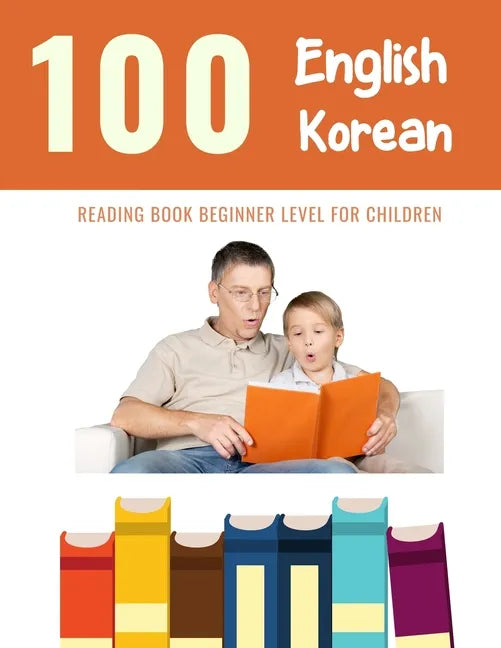 100 English - Korean Reading Book Beginner Level for Children: Practice Reading Skills for child toddlers preschool kindergarten and kids - Paperback