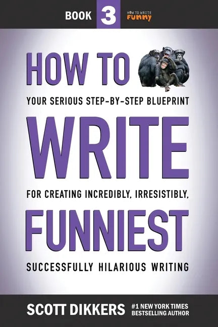 How to Write Funniest: Book Three of Your Serious Step-by-Step Blueprint for Creating Incredibly, Irresistibly, Successfully Hilarious Writin - Paperback