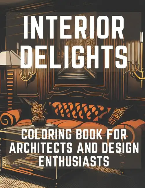 Interior Delights Coloring Book: For Architects and Design Enthusiast - Paperback