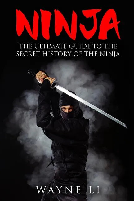 Ninja: The Ultimate Guide To The Secret History Of The Ninja - Paperback