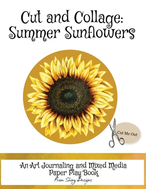 Cut and Collage Summer Sunflowers: An Art Journaling and Mixed Media Paper Play Book - Paperback