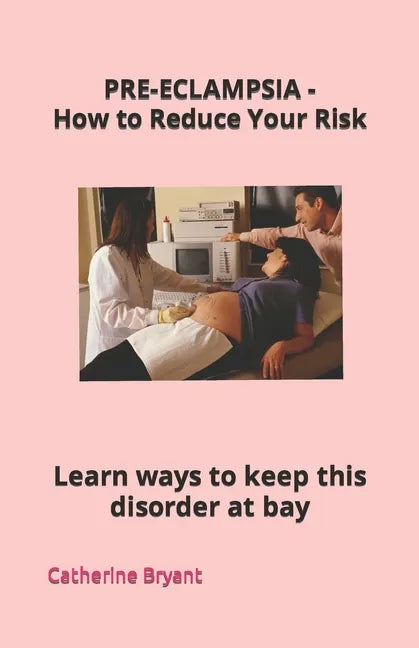 PRE-ECLAMPSIA - How to Reduce Your Risk: Learn ways to keep this disorder at bay - Paperback