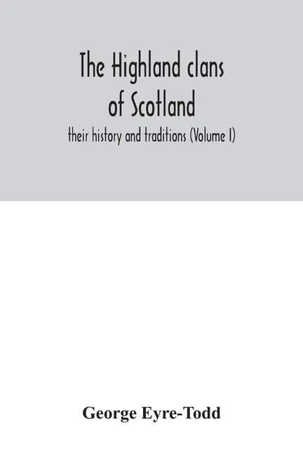 The Highland clans of Scotland; their history and traditions (Volume I) - Paperback