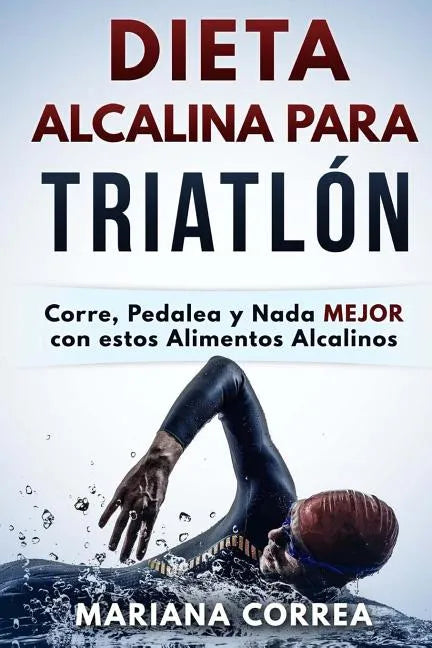 DIETA ALCALINA Para TRIATLON: Corre, Pedalea y Nada MEJOR con estos Alimentos Alcalinos - Paperback