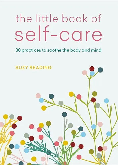 The Little Book of Self-Care: 30 Practices to Soothe the Body, Mind and Soul - Paperback