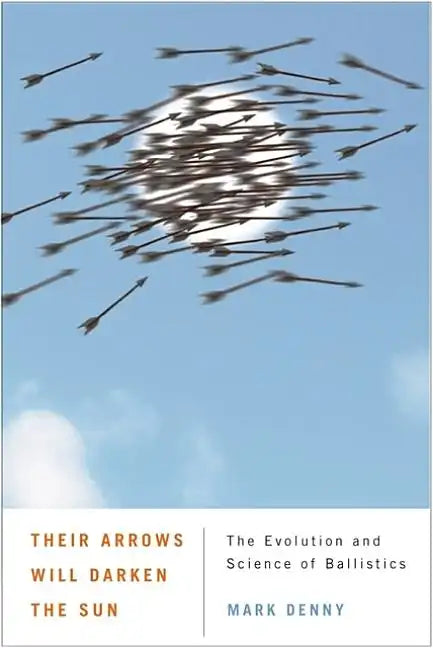 Their Arrows Will Darken the Sun: The Evolution and Science of Ballistics - Paperback