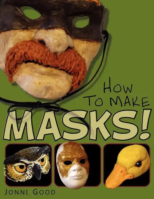 How to Make Masks! Easy New Way to Make a Mask for Masquerade, Halloween and Dress-Up Fun, With Just Two Layers of Fast-Setting Paper Mache - Paperback