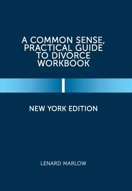 A Common Sense, Practical Guide to Divorce Workbook: New York Edition - Hardcover