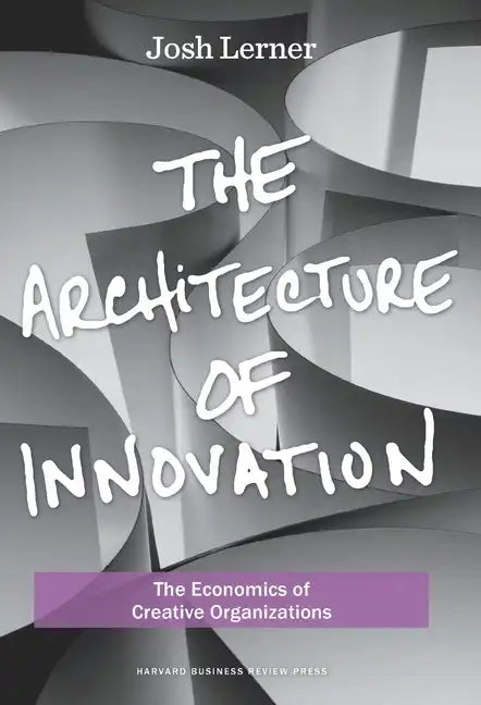 The Architecture of Innovation: The Economics of Creative Organizations - Hardcover