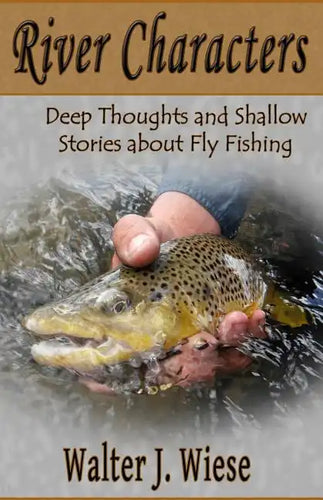 River Characters: Deep Thoughts and Shallow Stories about Fly Fishing - Paperback