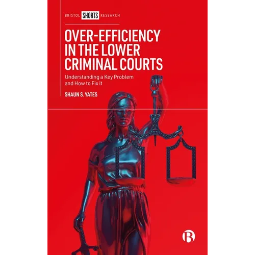 Over-Efficiency in the Lower Criminal Courts: Understanding a Key Problem and How to Fix It - Hardcover