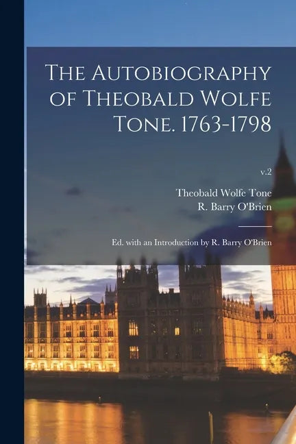 The Autobiography of Theobald Wolfe Tone. 1763-1798; Ed. With an Introduction by R. Barry O'Brien; v.2 - Paperback