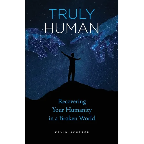 Truly Human: Recovering Your Humanity in a Broken World - Paperback