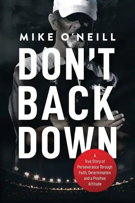 Don't Back Down: A True Story of Perseverance Through Faith, Determination and a Positive Attitude - Paperback