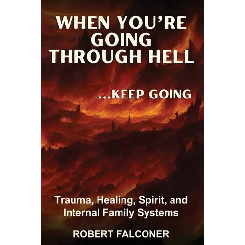 When You're Going Through Hell ...Keep Going: Trauma, Healing, Spirit, and Internal Family Systems - Paperback