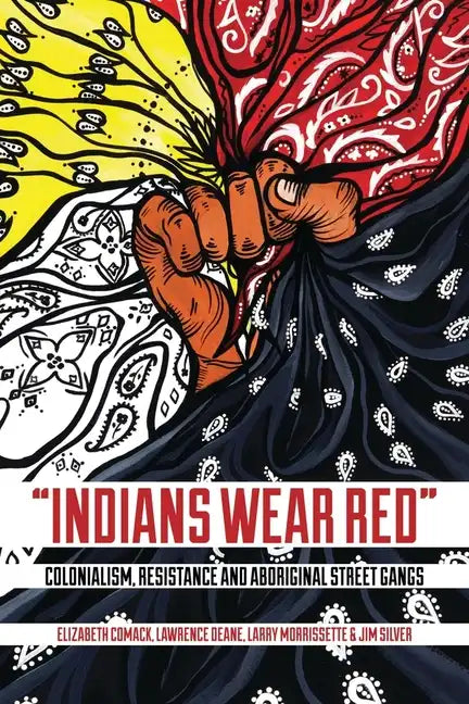 Indians Wear Red: Colonialism, Resistance, and Aboriginal Street Gangs - Paperback