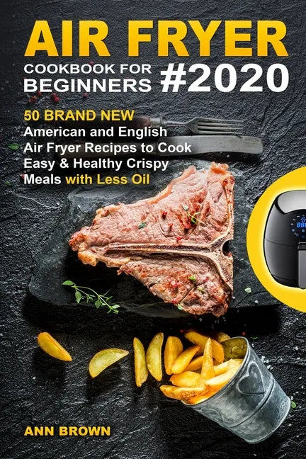 Air Fryer Cookbook for Beginners #2020: 50 Brand New American and English Air Fryer Recipes to Cook Easy & Healthy Crispy Meals with Less Oil - Paperback