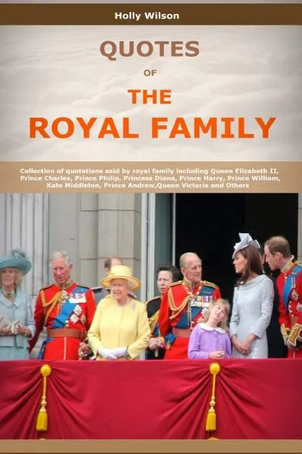 Quotes Of The Royal Family: Collection of quotations said by royal family including Queen Elizabeth II, Prince Charles, Prince Philip, Princess Di - Paperback