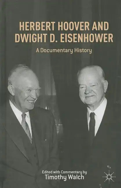 Herbert Hoover and Dwight D. Eisenhower: A Documentary History - Hardcover