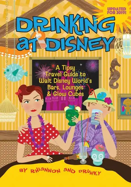 Drinking at Disney: A Tipsy Travel Guide to Walt Disney World's Bars, Lounges & Glow Cubes - Paperback