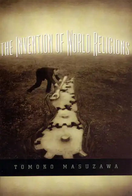 The Invention of World Religions: Or, How European Universalism Was Preserved in the Language of Pluralism - Paperback