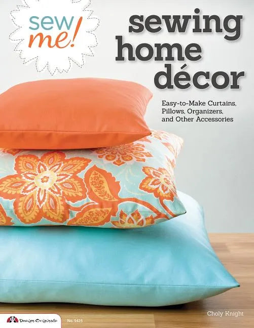 Sew Me! Sewing Home Decor: Easy-To-Make Curtains, Pillows, Organizers, and Other Accessories - Paperback