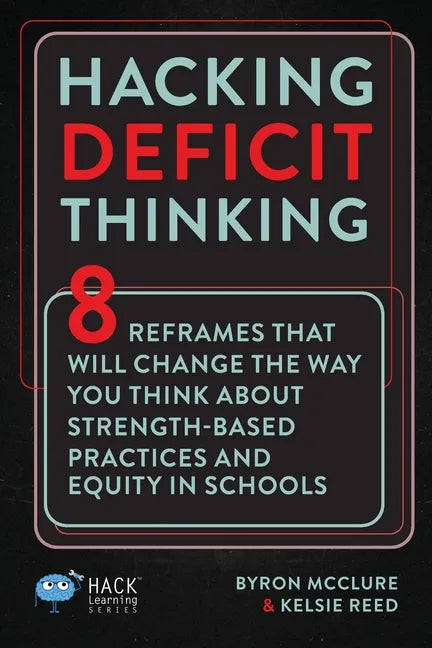 Hacking Deficit Thinking: 8 Reframes That Will Change The Way You Think About Strength-Based Practices and Equity In Schools - Paperback