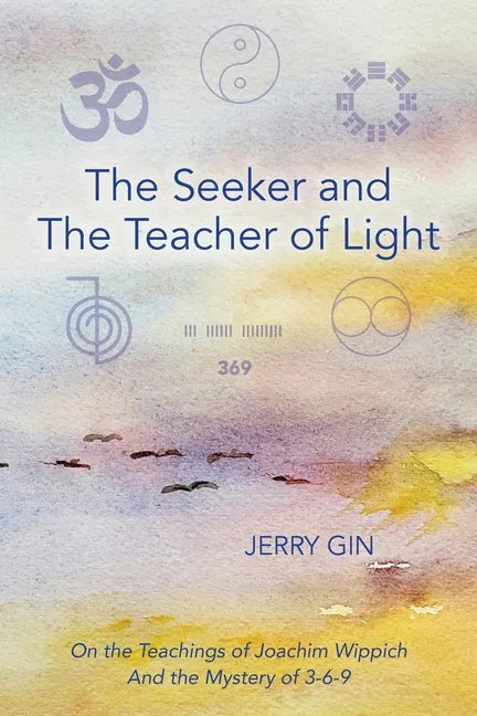 The Seeker and The Teacher of Light: On the Teachings of Joachim Wippich and the Mystery of 3-6-9 - Paperback