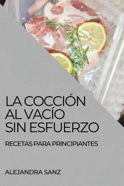 La Cocción Al Vacío Sin Esfuerzo: Recetas Para Principiantes - Paperback