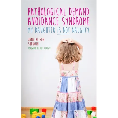 Pathological Demand Avoidance Syndrome - My Daughter Is Not Naughty - Paperback
