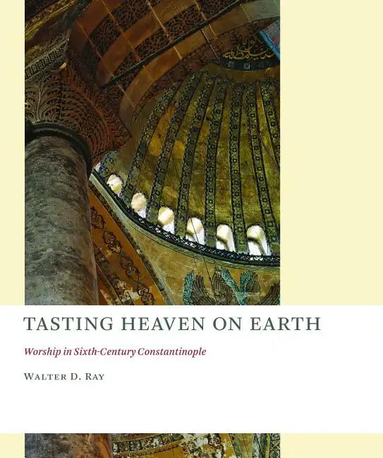 Tasting Heaven on Earth: Worship in Sixth-Century Constantinople - Paperback