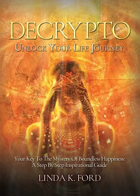 Decrypto: Unlock Your Life Journey: Your Key To The Mystery Of Boundless Happiness: A Step By Step Inspirational Guide - Paperback