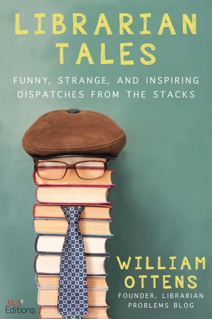 Librarian Tales: Funny, Strange, and Inspiring Dispatches from the Stacks - Paperback