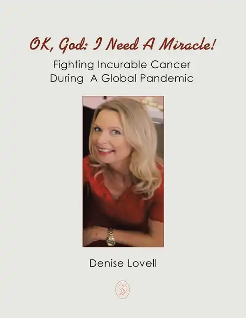 Ok, God: I Need a Miracle!: Fighting Incurable Cancer During a Global Pandemic - Paperback