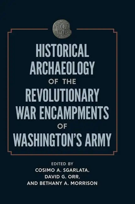 Historical Archaeology of the Revolutionary War Encampments of Washington's Army - Hardcover