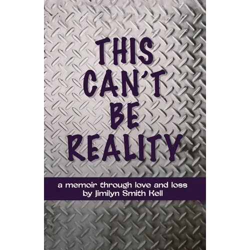 This Can't Be Reality: A memoir through love and loss by Jimilyn Smith Kell - Paperback