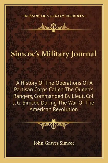 Simcoe's Military Journal: A History of the Operations of a Partisan Corps Called the Queen's Rangers, Commanded by Lieut. Col. J. G. Simcoe Duri - Paperback