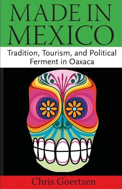 Made in Mexico: Tradition, Tourism, and Political Fermant in Oaxaca - Paperback