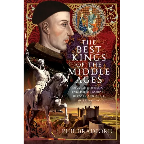 The Best Kings of the Middle Ages: Success Stories of English Kingship in History and Their Legacy - Hardcover