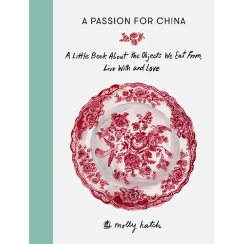 A Passion for China: A Little Book about the Objects We Eat From, Live with and Love - Hardcover