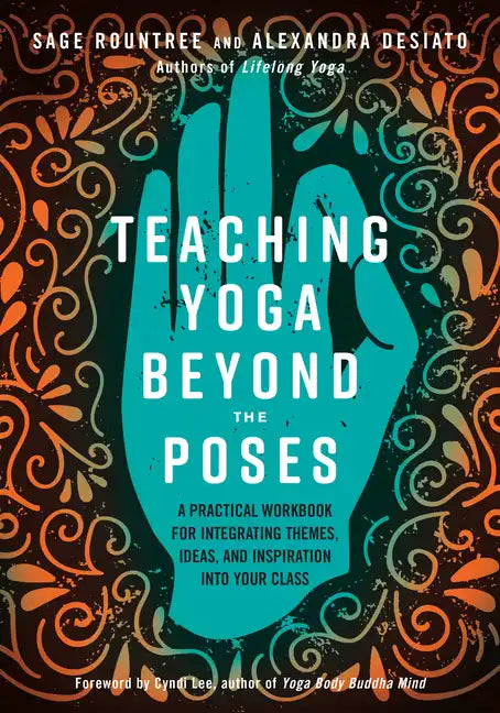 Teaching Yoga Beyond the Poses: A Practical Workbook for Integrating Themes, Ideas, and Inspiration Into Your Class - Paperback