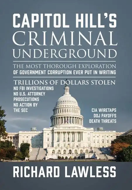 Capitol Hill's Criminal Underground: The Most Thorough Exploration of Government Corruption Ever Put in Writing - Hardcover