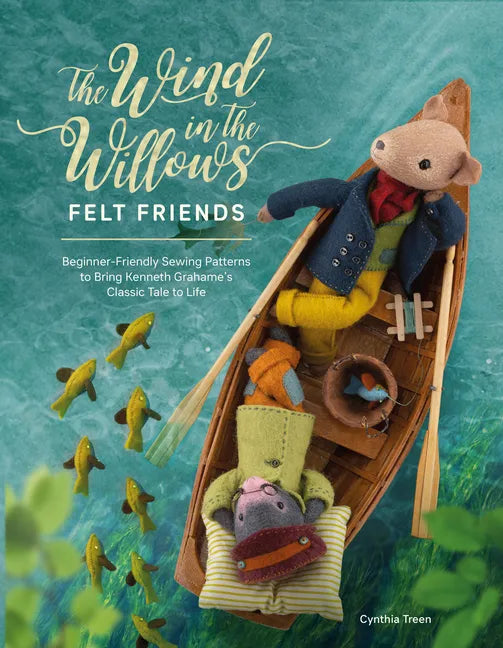 The Wind in the Willows Felt Friends: Beginner-Friendly Sewing Patterns to Bring Kenneth Grahame's Classic Tale to Life - Paperback