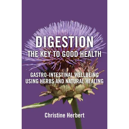 Digestion, the Key to Good Health: Gastro-Intestinal Wellbeing Using Herbs and Natural Healing - Paperback